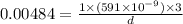 0.00484=\frac{1\times (591\times 10^{-9})\times 3}{d}