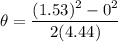 \theta = \dfrac{(1.53)^2 -0^2}{2 (4.44) }