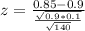 z = \frac{0.85 - 0.9}{\frac{\sqrt{0.9*0.1}}{\sqrt{140}}}