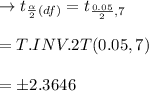 \to t_{\frac{\alpha}{2} (df)}=t_{\frac{0.05}{2},7}\\\\=T.INV.2T(0.05,7)\\\\=\pm 2.3646\\\\