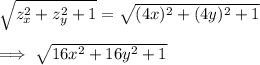 \sqrt{z_x^2 + z_y^2 +1 } = \sqrt{(4x)^2 + (4y)^2+1 } \\ \\ \implies \sqrt{16x^2+16y^2+1}