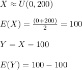 X \approx U(0,200)\\\\E(X) = \frac{(0+200)}{2} = 100\\\\Y = X - 100\\\\E(Y) = 100 - 100