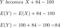 Y \ becomes\ X+84 - 100\\\\E(Y) = E(X) + 84 -100\\\\E(Y) = 100 + 84 -100= $84