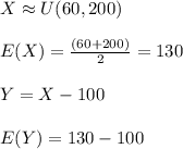 X \approx U(60,200)\\\\E(X) = \frac{(60+200)}{2} = 130\\\\Y = X - 100\\\\E(Y) = 130 - 100\\
