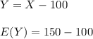 Y = X - 100\\\\E(Y) = 150 - 100\\\\