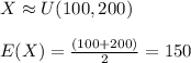 X \approx U(100,200)\\\\E(X) = \frac{(100+200)}{2} = 150\\\\