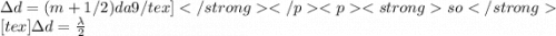 \Delta d = (m+1/2)\lamb da9/tex]so [tex]\Delta d = \frac{\lambda}{2}