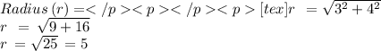 Radius  \: (r)= [tex] r \:  \:  =  \sqrt{3 {}^{2} + 4 { }^{2}  } \\ r \:  \:  =  \: \sqrt{9 + 16}  \\ r \:  =  \sqrt{25}   \: = 5