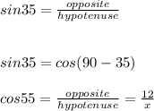 sin 35 = \frac{opposite}{hypotenuse} \\\\\\sin 35 = cos(90-35) \\\\cos 55=  \frac{opposite}{hypotenuse} = \frac{12}{x}