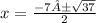 x =  \frac{ - 7± \sqrt{37} }{2}