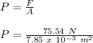 P = \frac{F}{A}\\\\P = \frac{75.54\ N}{7.85\ x\ 10^{-3}\ m^2}