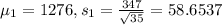 \mu_1 = 1276, s_1 = \frac{347}{\sqrt{35}} = 58.6537