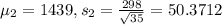 \mu_2 = 1439, s_2 = \frac{298}{\sqrt{35}} = 50.3712