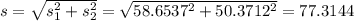s = \sqrt{s_1^2+s_2^2} = \sqrt{58.6537^2+50.3712^2} = 77.3144