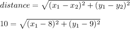 distance = \sqrt{(x_1 - x_2)^2 + (y_1-y_2)^2} \\\\10 = \sqrt{(x_1 - 8)^2 + (y_1-9)^2}