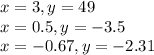 x=3, y = 49\\x=0.5, y = -3.5\\x=-0.67, y = -2.31