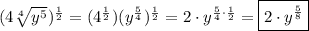 (4\sqrt[4]{y^5})^{\frac{1}{2}}=(4^{\frac{1}{2}})(y^{\frac{5}{4}})^{\frac{1}{2}}= 2\cdot y^{\frac{5}{4}\cdot\frac{1}{2}}=\boxed{2\cdot y^{\frac{5}{8}}}