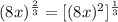 (8x)^\frac{2}{3}=[(8x)^2]^\frac{1}{3}