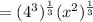 =(4^3)^\frac{1}{3}(x^2)^\frac{1}{3}