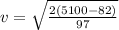 v=\sqrt{\frac{2(5100-82)}{97} }