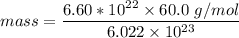 mass = \dfrac{6.60*10^{22}\times 60.0 \ g/mol}{6.022 \times 10^{23}}