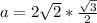 a = 2\sqrt 2 * \frac{\sqrt 3}{2}