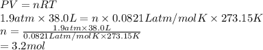 PV = nRT\\1.9 atm \times 38.0 L = n \times 0.0821 L atm/mol K \times 273.15 K\\n = \frac{1.9 atm \times 38.0 L}{0.0821 L atm/mol K \times 273.15 K}\\= 3.2 mol