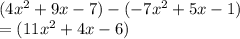 (4 {x}^{2}  + 9x - 7) - ( - 7 {x}^{2}  + 5x - 1) \\  = (11 {x}^{2}  + 4x - 6)