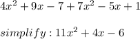 4x^2+9x-7+7x^2-5x+1\\\\simplify: 11x^2+4x-6