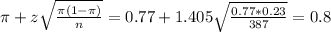 \pi + z\sqrt{\frac{\pi(1-\pi)}{n}} = 0.77 + 1.405\sqrt{\frac{0.77*0.23}{387}} = 0.8