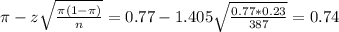 \pi - z\sqrt{\frac{\pi(1-\pi)}{n}} = 0.77 - 1.405\sqrt{\frac{0.77*0.23}{387}} = 0.74