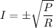 I = \pm \sqrt{\dfrac{P}{R}}