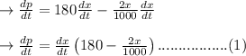 \to \frac{dp}{dt}=180\frac{dx}{dt}-\frac{2x}{1000}\frac{dx}{dt} \\\\\to \frac{dp}{dt}=\frac{dx}{dt}\left (180-\frac{2x}{1000} \right ).................(1)