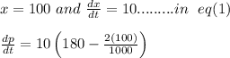x=100 \ and\ \frac{dx}{dt}=10 ......... in \ \ eq(1)\\\\\frac{dp}{dt} = 10\left (180-\frac{2(100)}{1000} \right )\\\\