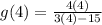 \large{g(4) =  \frac{4(4)}{3(4) - 15} }