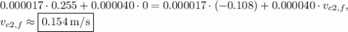 0.000017\cdot 0.255+0.000040\cdot0=0.000017\cdot (-0.108)+0.000040\cdot v_{c2,f},\\v_{c2,f}\approx \boxed{0.154\:\mathrm{m/s}}