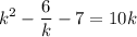 \displaystyle k^2-\frac{6}{k}-7=10k