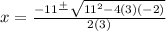 x =  \frac{ - 11 \frac{ + }{ \: }  \sqrt{ {11}^{2}  - 4(3)( - 2)} }{2(3)}