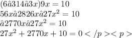 (6−314−3x)9x=10 \\ 56x−2826x−27 {x}^{2} =10 \\ −2770x−27 {x}^{2} =10 \\ 27 {x}^{2} +2770x+10=0