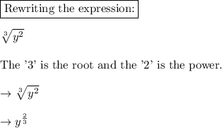 \boxed{\text{Rewriting the expression:}}\\\\\sqrt[3]{y^2}\\\\\text{The '3' is the root and the '2' is the power.}\\\\\rightarrow \sqrt[3]{y^2} \\\\\rightarrow {y^{\frac{2}{3}}