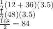 \frac{1}{2} (12 + 36)(3.5) \\  \frac{1}{2} (48)(3.5) \\  \frac{168}{2}  = 84