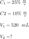 C_1 = 25\% \  \frac{m}{v}\\\\C2 = 10\% \   \frac{m}{v}\\  \\V_1= 520\ \ mL\\\\V_2=?
