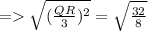 = \sqrt{(\frac{QR}{3})^2}  = \sqrt{\frac{32}{8} }