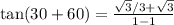 \tan (30 + 60) = \frac{\sqrt 3/3 + \sqrt 3}{1 - 1}