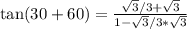 \tan (30 + 60) = \frac{\sqrt 3/3 + \sqrt 3}{1 - \sqrt 3/3 * \sqrt 3}