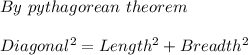 By \ pythagorean \ theorem\\\\Diagonal ^ 2= Length^2 + Breadth^2\\\\
