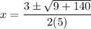 \displaystyle x=\frac{3 \pm \sqrt{9+140}}{2(5)}