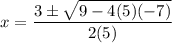 \displaystyle x=\frac{3 \pm \sqrt{9-4(5)(-7)}}{2(5)}
