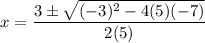 \displaystyle x=\frac{3 \pm \sqrt{(-3)^2-4(5)(-7)}}{2(5)}