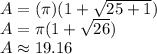A=(\pi)(1+\sqrt{25+1})\\A=\pi(1+\sqrt{26})\\A\approx 19.16